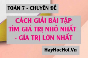 Cách tìm giá trị nhỏ nhất, giá trị lớn nhất của biểu thức chứa dấu giá trị tuyệt đối - Toán 7 chuyên đề